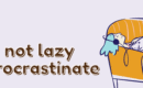 Procrastinate not being lazy